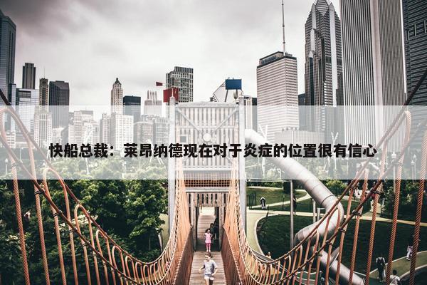 快船总裁：莱昂纳德现在对于炎症的位置很有信心