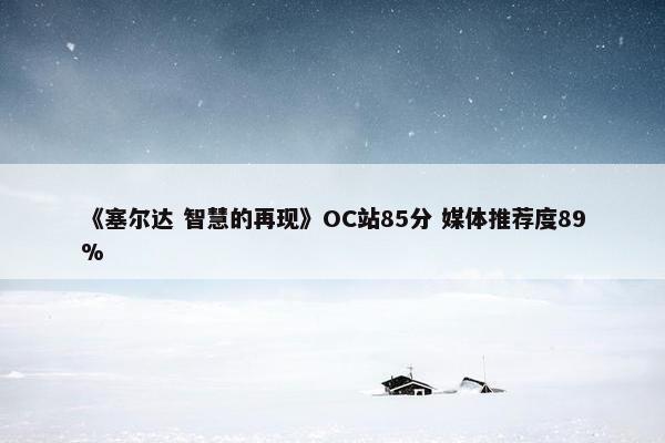 《塞尔达 智慧的再现》OC站85分 媒体推荐度89%