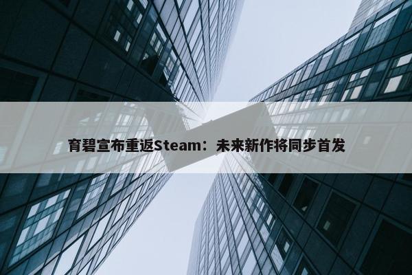 育碧宣布重返Steam：未来新作将同步首发