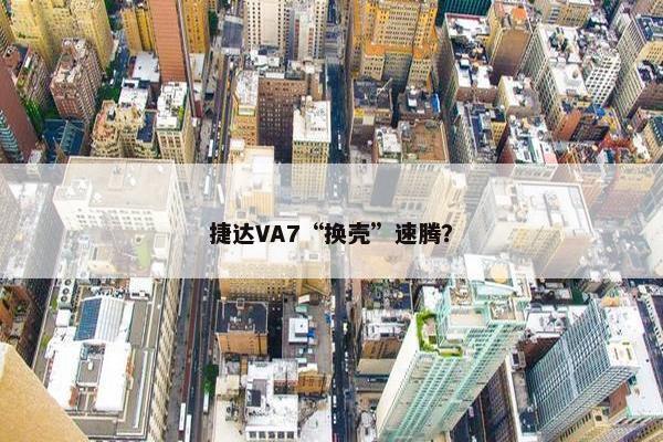 捷达VA7“换壳”速腾？