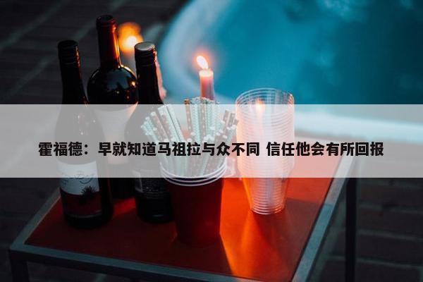 霍福德：早就知道马祖拉与众不同 信任他会有所回报