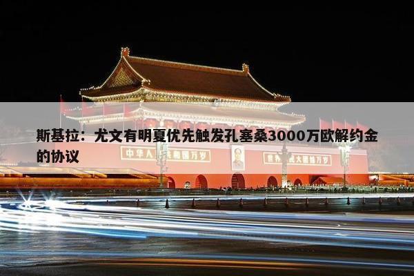 斯基拉：尤文有明夏优先触发孔塞桑3000万欧解约金的协议