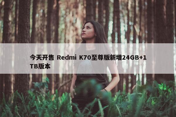 今天开售 Redmi K70至尊版新增24GB+1TB版本