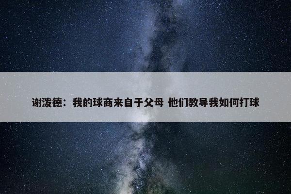 谢泼德：我的球商来自于父母 他们教导我如何打球