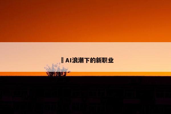 ​AI浪潮下的新职业