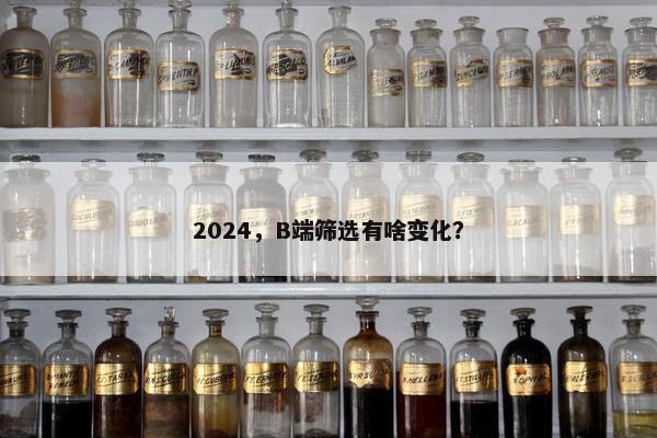 2024，B端筛选有啥变化？