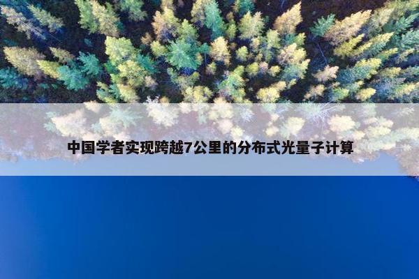 中国学者实现跨越7公里的分布式光量子计算