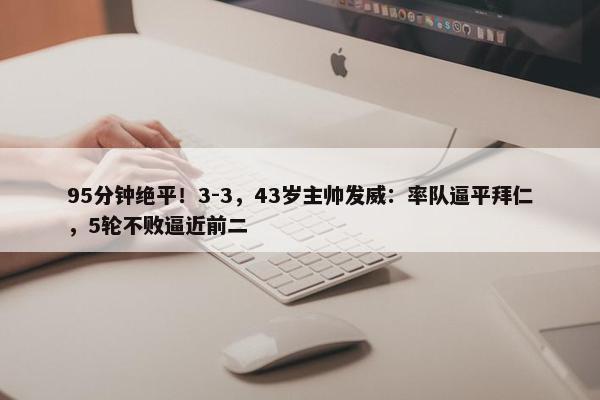 95分钟绝平！3-3，43岁主帅发威：率队逼平拜仁，5轮不败逼近前二