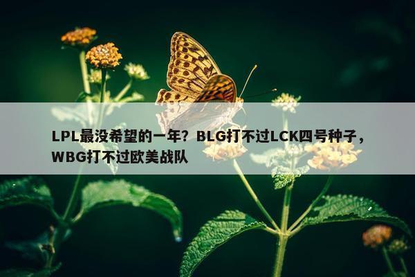 LPL最没希望的一年？BLG打不过LCK四号种子，WBG打不过欧美战队