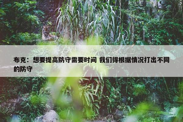 布克：想要提高防守需要时间 我们得根据情况打出不同的防守