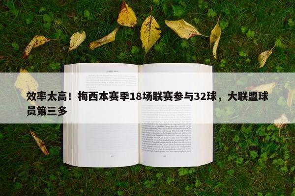 效率太高！梅西本赛季18场联赛参与32球，大联盟球员第三多