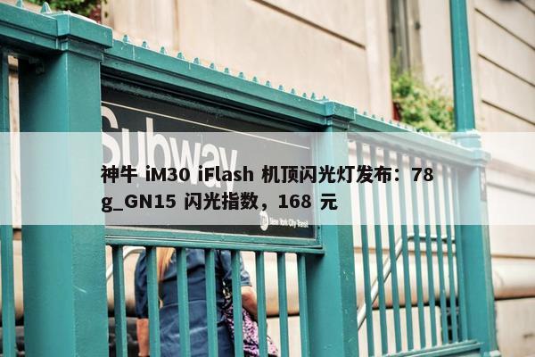 神牛 iM30 iFlash 机顶闪光灯发布：78g_GN15 闪光指数，168 元