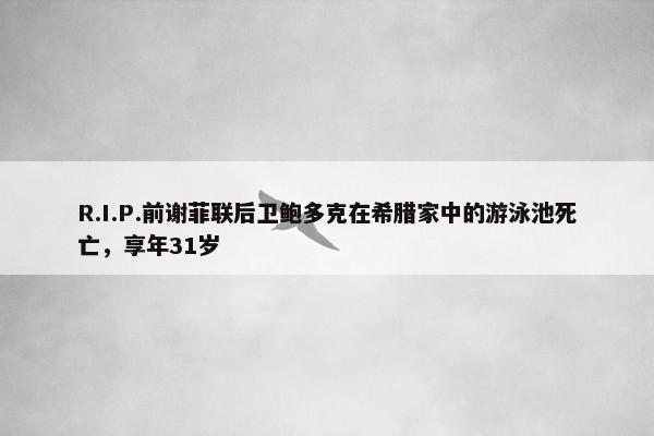 R.I.P.前谢菲联后卫鲍多克在希腊家中的游泳池死亡，享年31岁