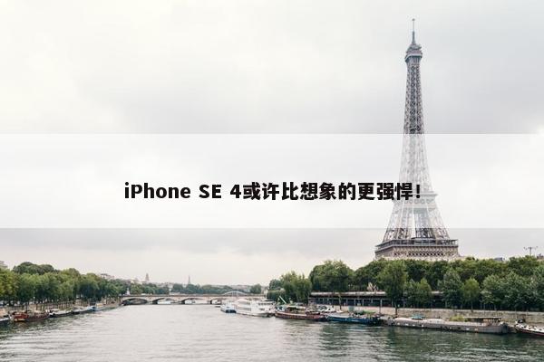 iPhone SE 4或许比想象的更强悍！