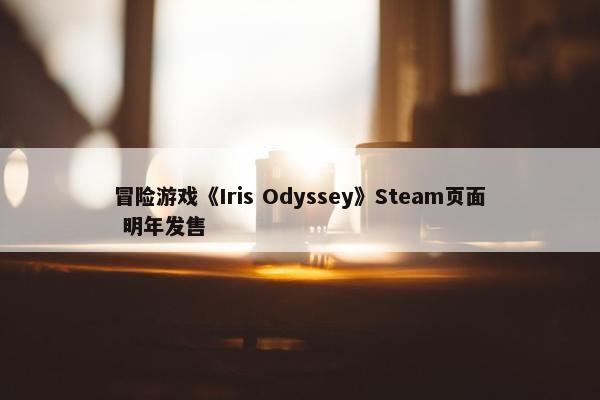 冒险游戏《Iris Odyssey》Steam页面 明年发售