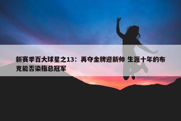 新赛季百大球星之13：再夺金牌迎新帅 生涯十年的布克能否染指总冠军