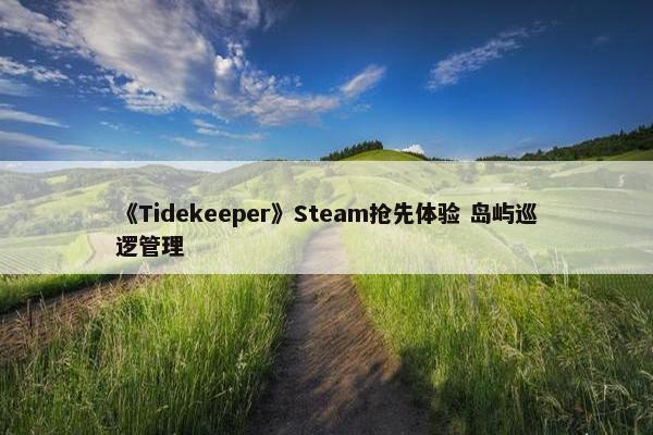 《Tidekeeper》Steam抢先体验 岛屿巡逻管理