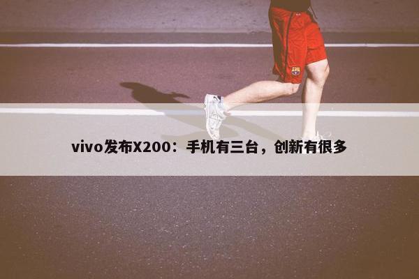 vivo发布X200：手机有三台，创新有很多