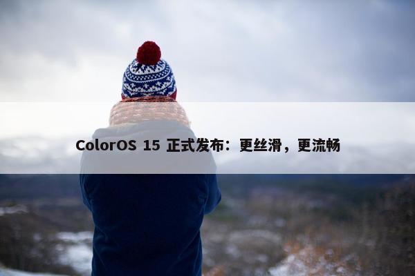 ColorOS 15 正式发布：更丝滑，更流畅