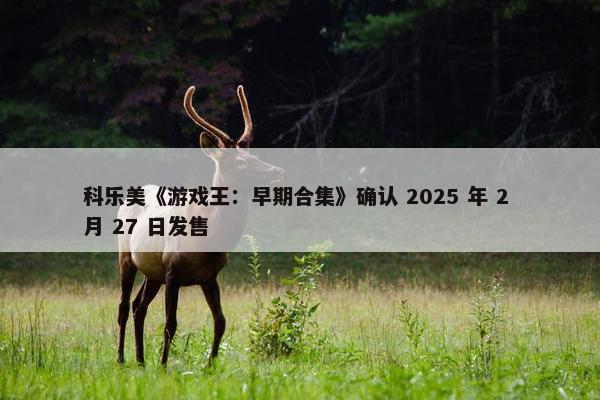 科乐美《游戏王：早期合集》确认 2025 年 2 月 27 日发售