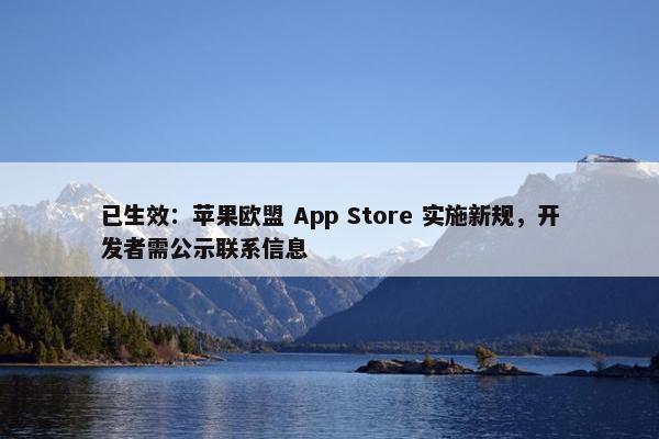 已生效：苹果欧盟 App Store 实施新规，开发者需公示联系信息