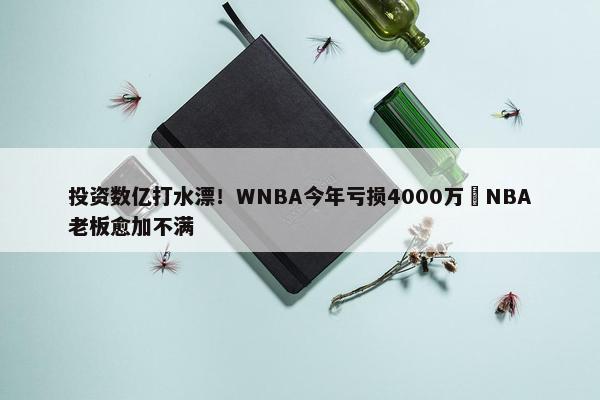 投资数亿打水漂！WNBA今年亏损4000万️NBA老板愈加不满