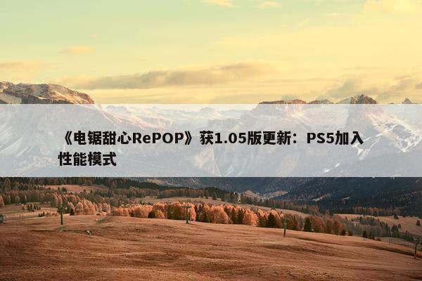 《电锯甜心RePOP》获1.05版更新：PS5加入性能模式