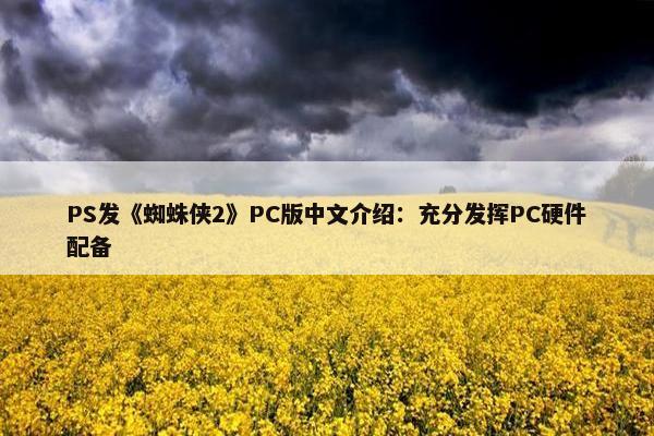 PS发《蜘蛛侠2》PC版中文介绍：充分发挥PC硬件配备