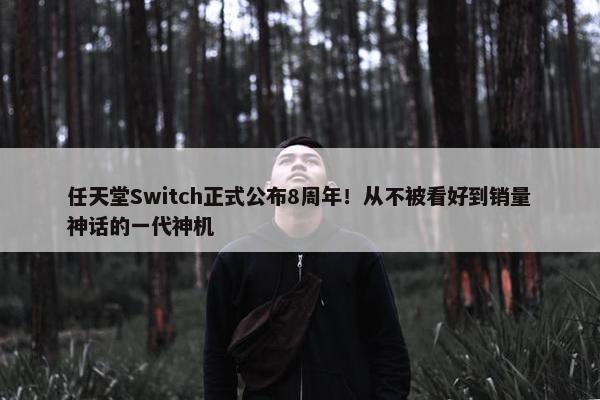 任天堂Switch正式公布8周年！从不被看好到销量神话的一代神机