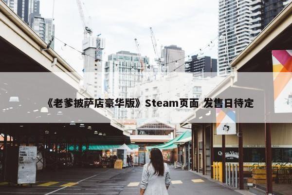 《老爹披萨店豪华版》Steam页面 发售日待定