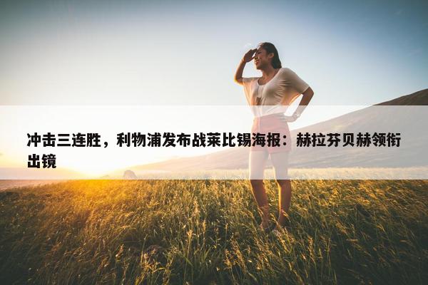 冲击三连胜，利物浦发布战莱比锡海报：赫拉芬贝赫领衔出镜