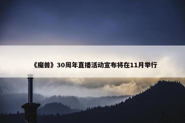 《魔兽》30周年直播活动宣布将在11月举行