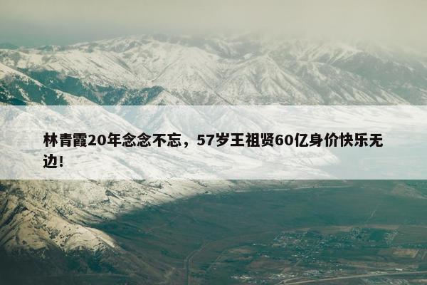 林青霞20年念念不忘，57岁王祖贤60亿身价快乐无边！