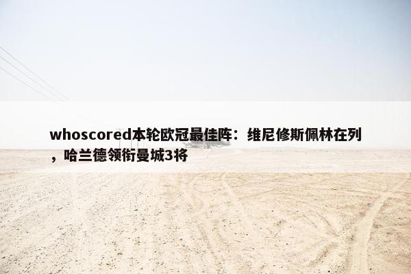 whoscored本轮欧冠最佳阵：维尼修斯佩林在列，哈兰德领衔曼城3将