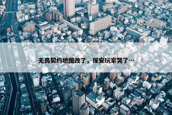 无畏契约地图改了，保安玩家哭了…