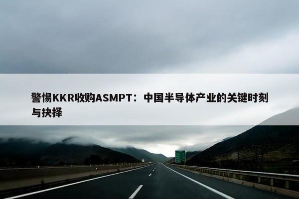 警惕KKR收购ASMPT：中国半导体产业的关键时刻与抉择