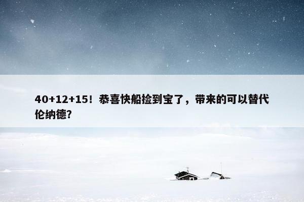 40+12+15！恭喜快船捡到宝了，带来的可以替代伦纳德？