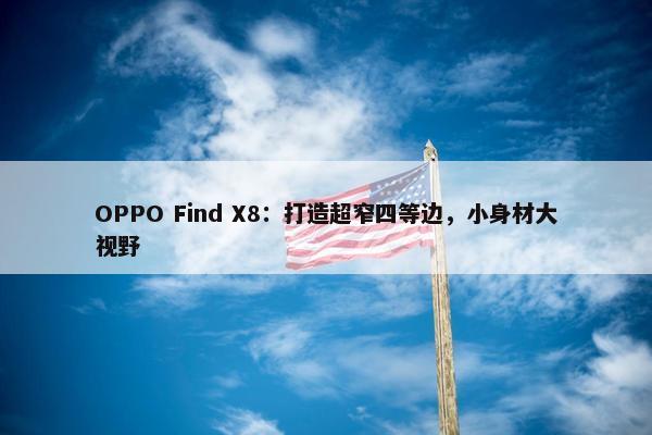 OPPO Find X8：打造超窄四等边，小身材大视野