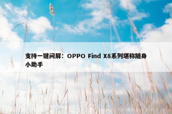 支持一键问屏：OPPO Find X8系列堪称随身小助手