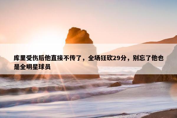 库里受伤后他直接不传了，全场狂砍29分，别忘了他也是全明星球员