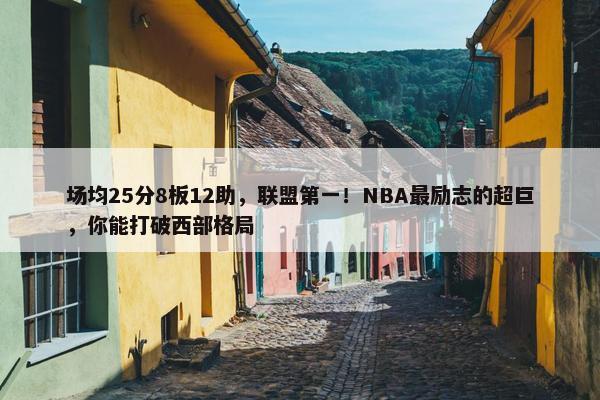 场均25分8板12助，联盟第一！NBA最励志的超巨，你能打破西部格局