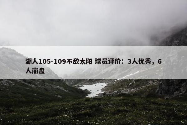 湖人105-109不敌太阳 球员评价：3人优秀，6人崩盘