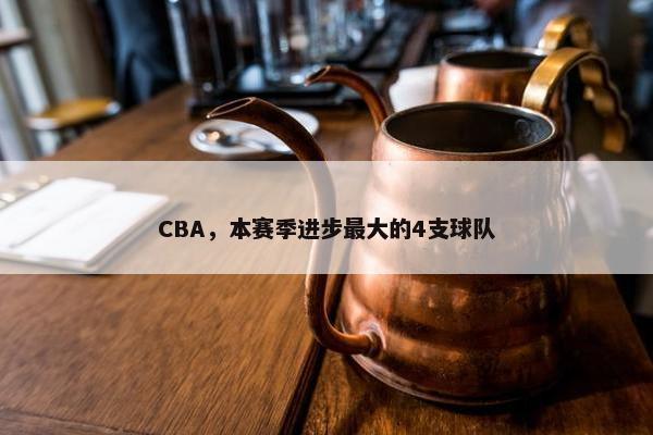 CBA，本赛季进步最大的4支球队