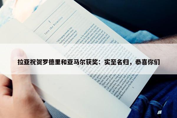 拉亚祝贺罗德里和亚马尔获奖：实至名归，恭喜你们