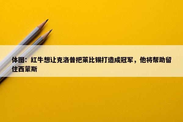 体图：红牛想让克洛普把莱比锡打造成冠军，他将帮助留住西蒙斯