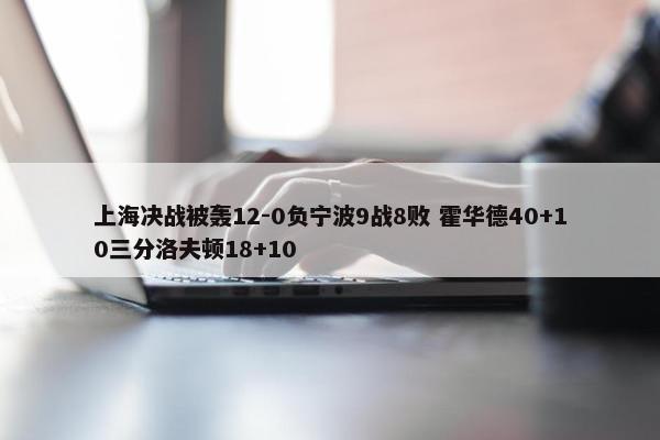 上海决战被轰12-0负宁波9战8败 霍华德40+10三分洛夫顿18+10