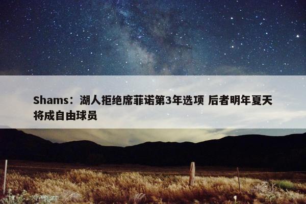 Shams：湖人拒绝席菲诺第3年选项 后者明年夏天将成自由球员