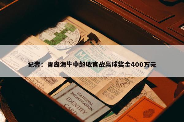 记者：青岛海牛中超收官战赢球奖金400万元