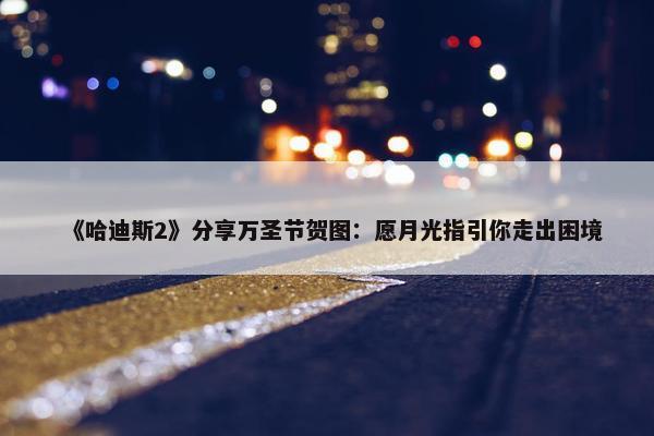 《哈迪斯2》分享万圣节贺图：愿月光指引你走出困境