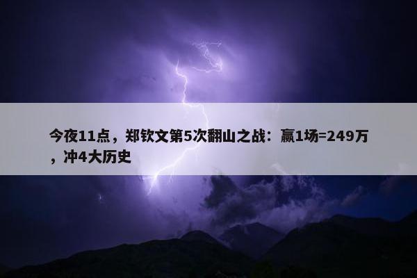 今夜11点，郑钦文第5次翻山之战：赢1场=249万，冲4大历史